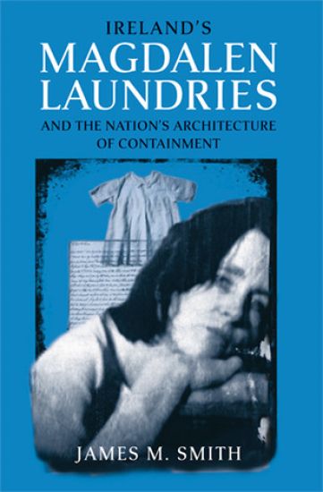 Ireland's Magdalen Laundries and the Nation's Architecture of Containment
