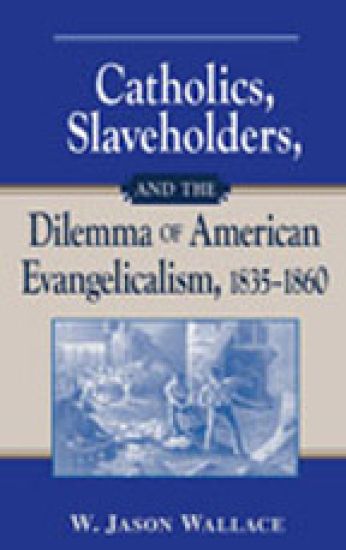 Catholics, Slaveholders, and the Dilemma of American Evangelicalism, 1835-1860