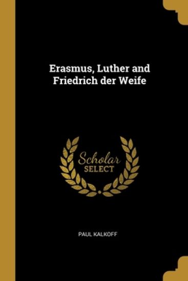 Erasmus, Luther and Friedrich der Weife
