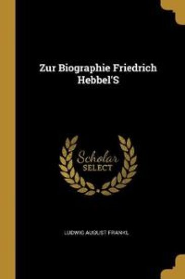 Zur Biographie Friedrich Hebbel'S