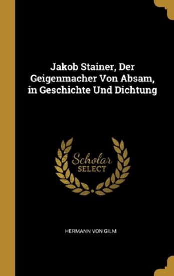 Jakob Stainer, Der Geigenmacher Von Absam, in Geschichte Und Dichtung