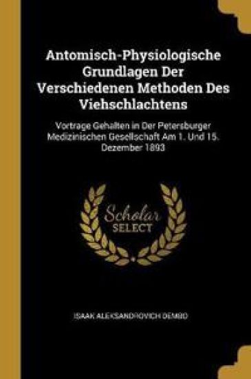 Antomisch-Physiologische Grundlagen Der Verschiedenen Methoden Des Viehschlachtens: Vortrage Gehalten in Der Petersburger Medizinischen Gesellschaft A