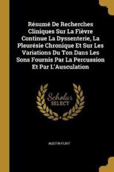 Résumé De Recherches Cliniques Sur La Fièvre Continue La Dyssenterie, La Pleurésie Chronique Et Sur Les Variations Du Ton Dans Les Sons Fournis Par La Percussion Et Par L'Ausculation