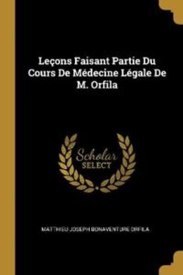 Leçons Faisant Partie Du Cours De Médecine Légale De M. Orfila