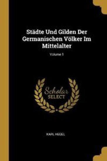 Städte Und Gilden Der Germanischen Völker Im Mittelalter; Volume 1