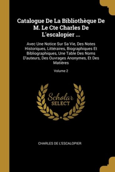 Catalogue De La Bibliothèque De M. Le Cte Charles De L'escalopier ...