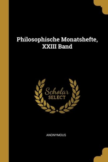Philosophische Monatshefte, XXIII Band