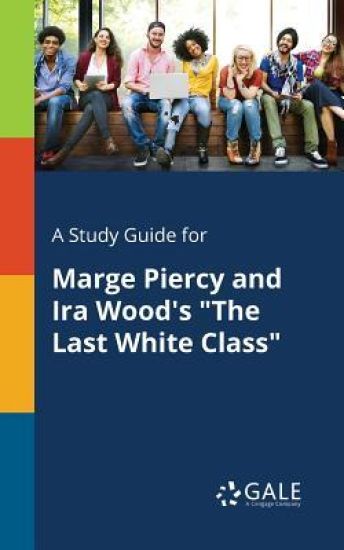 A Study Guide for Marge Piercy and Ira Wood's "The Last White Class"