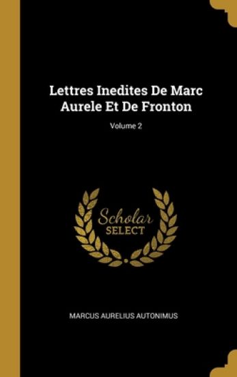 Lettres Inedites De Marc Aurele Et De Fronton; Volume 2
