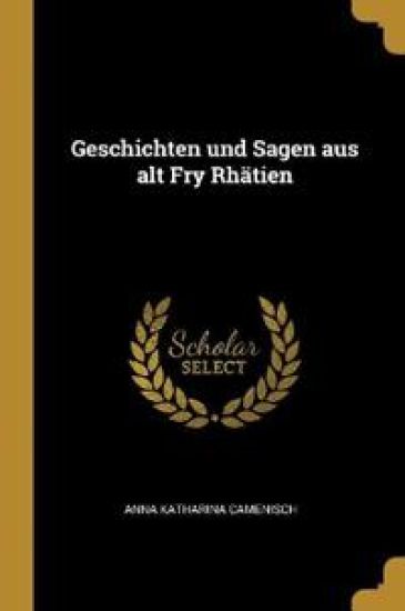 Geschichten und Sagen aus alt Fry Rhätien