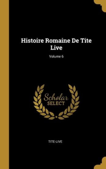 Histoire Romaine De Tite Live; Volume 6
