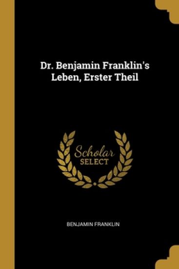 Dr. Benjamin Franklin's Leben, Erster Theil