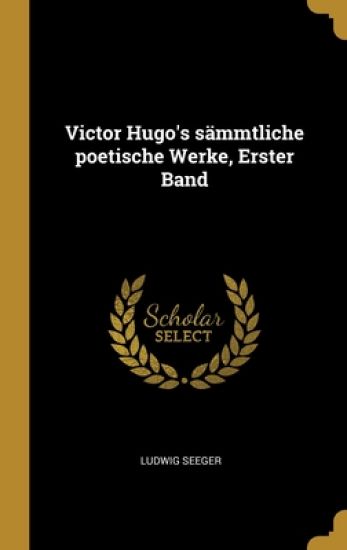 Victor Hugo's sämmtliche poetische Werke, Erster Band