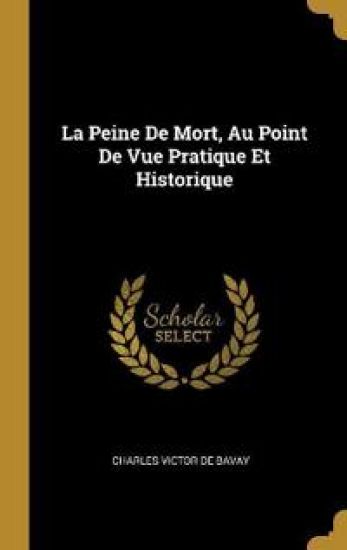 La Peine De Mort, Au Point De Vue Pratique Et Historique