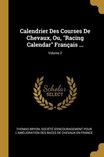 Calendrier Des Courses De Chevaux, Ou, "Racing Calendar" Français ...; Volume 2
