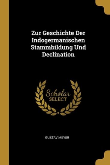Zur Geschichte Der Indogermanischen Stammbildung Und Declination