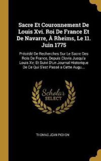 Sacre Et Couronnement De Louis Xvi. Roi De France Et De Navarre, À Rheims, Le 11. Juin 1775