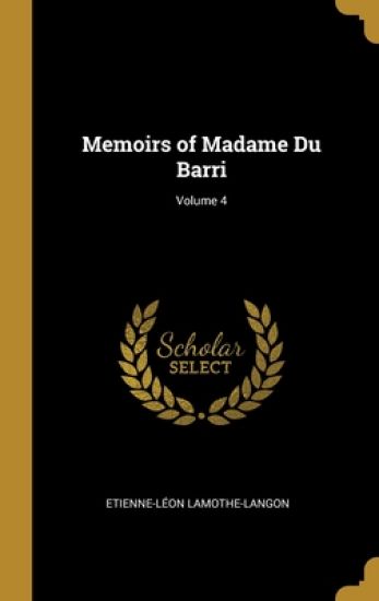 Memoirs of Madame Du Barri; Volume 4