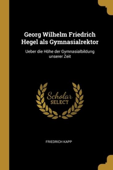 Georg Wilhelm Friedrich Hegel als Gymnasialrektor