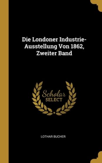 Die Londoner Industrie-Ausstellung Von 1862, Zweiter Band