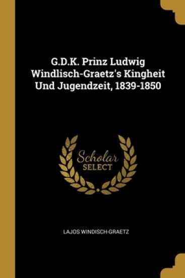 G.D.K. Prinz Ludwig Windlisch-Graetz's Kingheit Und Jugendzeit, 1839-1850