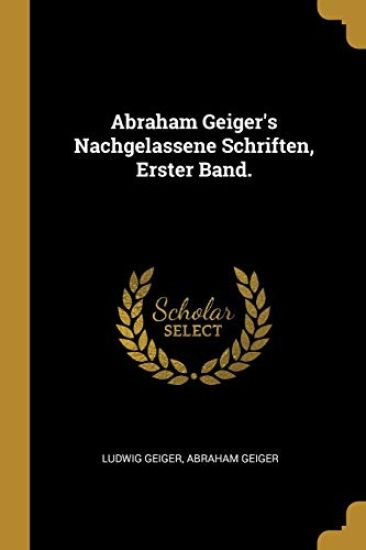 Abraham Geiger's Nachgelassene Schriften, Erster Band.