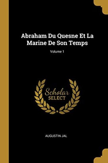 Abraham Du Quesne Et La Marine De Son Temps; Volume 1
