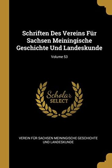 Schriften Des Vereins Für Sachsen Meiningische Geschichte Und Landeskunde; Volume 53