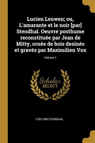 Lucien Leuwen; ou, L'amarante et le noir [par] Stendhal. Oeuvre posthume reconstituée par Jean de Mitty, ornée de bois desinés et gravés par Maximilien Vox; Volume 1