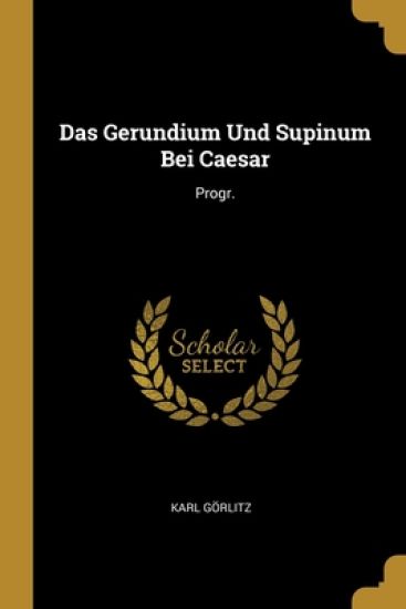 Das Gerundium Und Supinum Bei Caesar