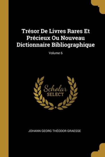 Trésor De Livres Rares Et Précieux Ou Nouveau Dictionnaire Bibliographique; Volume 6