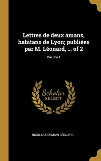 Lettres de deux amans, habitans de Lyon; publiées par M. Léonard, ... of 2; Volume 1