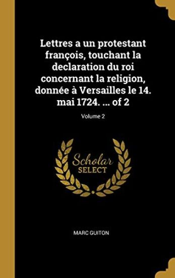 Lettres a un protestant françois, touchant la declaration du roi concernant la religion, donnée à Versailles le 14. mai 1724. ... of 2; Volume 2