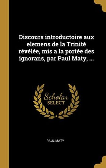 Discours introductoire aux elemens de la Trinité révélée, mis a la portée des ignorans, par Paul Maty, ...