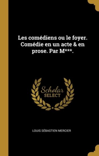 Les comédiens ou le foyer. Comédie en un acte & en prose. Par M***.