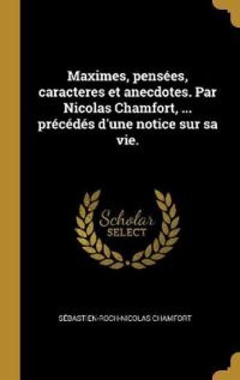 Maximes, pensées, caracteres et anecdotes. Par Nicolas Chamfort, ... précédés d'une notice sur sa vie.