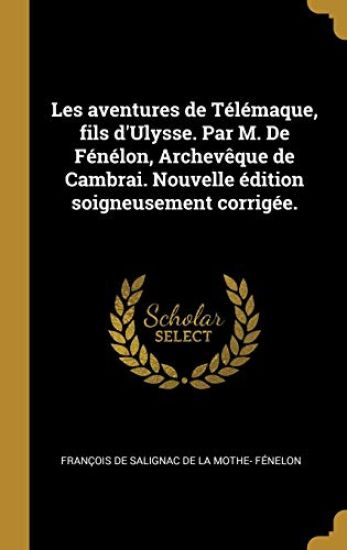 Les aventures de Télémaque, fils d'Ulysse. Par M. De Fénélon, Archevêque de Cambrai. Nouvelle édition soigneusement corrigée.