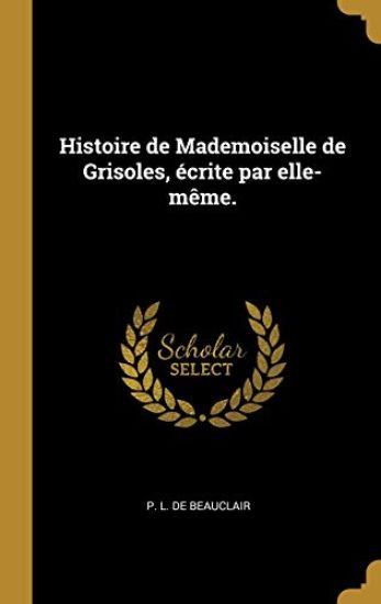 Histoire de Mademoiselle de Grisoles, écrite par elle-même.