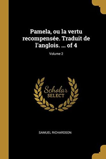 Pamela, ou la vertu recompensée. Traduit de l'anglois. ... of 4; Volume 2