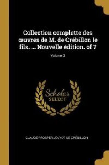 Collection complette des oeuvres de M. de Crébillon le fils. ... Nouvelle édition. of 7; Volume 3