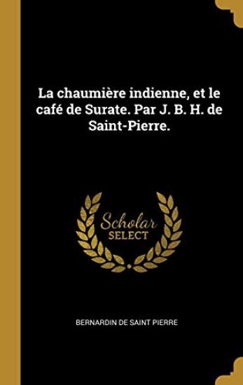La chaumière indienne, et le café de Surate. Par J. B. H. de Saint-Pierre.