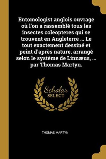 Entomologist anglois ouvrage où l'on a rassemblé tous les insectes coleopteres qui se trouvent en Angleterre ... Le tout exactement dessiné et peint d'après nature, arrangé selon le système de Linnæus, ... par Thomas Martyn.