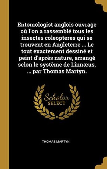 Entomologist anglois ouvrage où l'on a rassemblé tous les insectes coleopteres qui se trouvent en Angleterre ... Le tout exactement dessiné et peint d'après nature, arrangé selon le système de Linnæus, ... par Thomas Martyn.