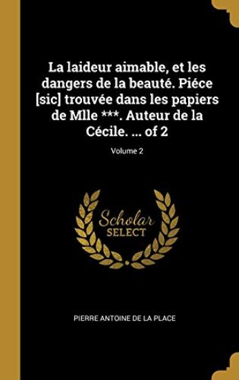 La laideur aimable, et les dangers de la beauté. Piéce [sic] trouvée dans les papiers de Mlle ***. Auteur de la Cécile. ... of 2; Volume 2