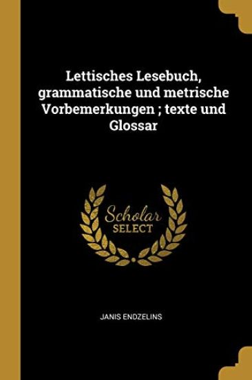 Lettisches Lesebuch, grammatische und metrische Vorbemerkungen; texte und Glossar