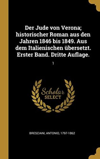 Der Jude von Verona; historischer Roman aus den Jahren 1846 bis 1849. Aus dem Italienischen übersetzt. Erster Band. Dritte Auflage.