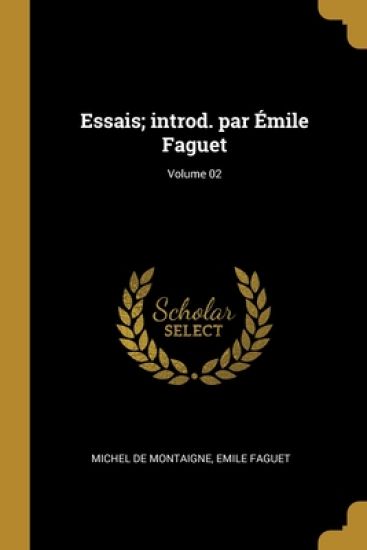 Essais; introd. par Émile Faguet; Volume 02