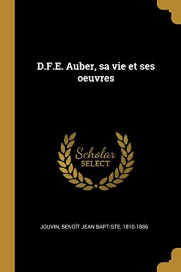 D.F.E. Auber, sa vie et ses oeuvres
