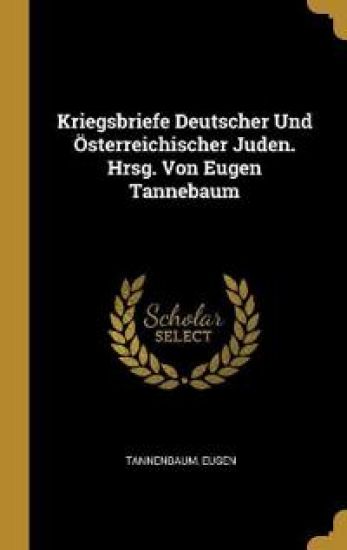 Kriegsbriefe Deutscher Und Österreichischer Juden. Hrsg. Von Eugen Tannebaum