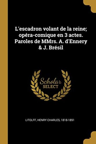 L'escadron volant de la reine; opéra-comique en 3 actes. Paroles de MMrs. A. d'Ennery & J. Brésil